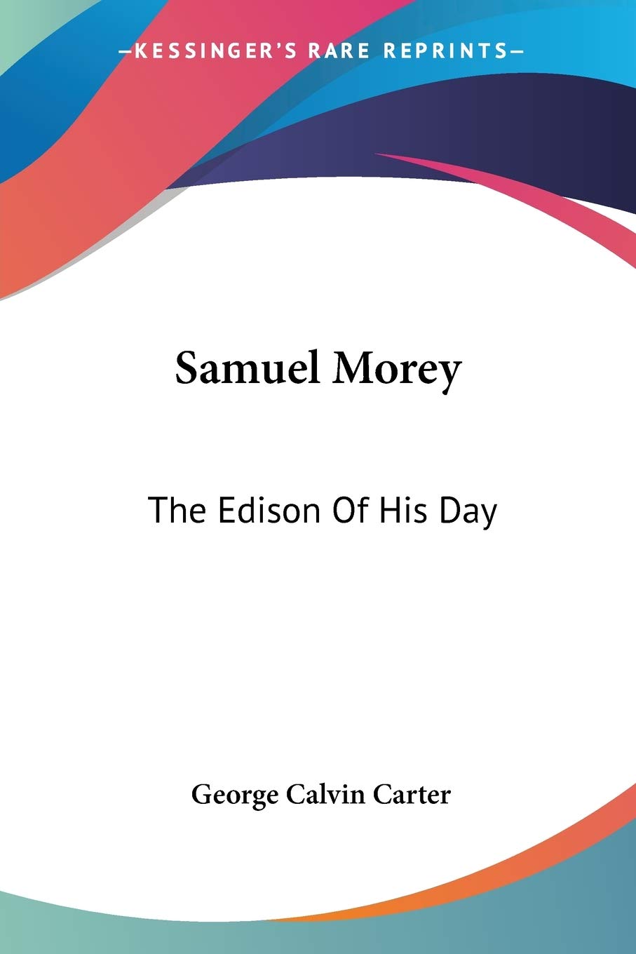 Samuel Morey: The Edison Of His Day,Used