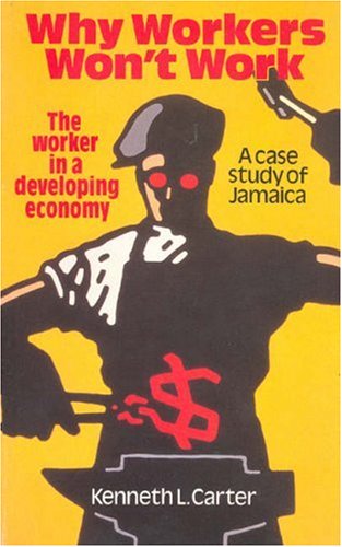 Why Workers Won't Work: The Worker in a Developing Economy: a Case Study of Jamaica,Used