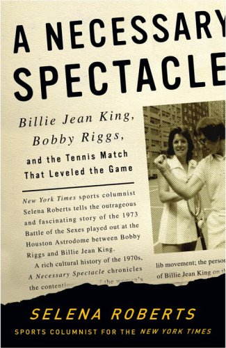 A Necessary Spectacle: Billie Jean King, Bobby Riggs, and the Tennis Match That Leveled the Game,New