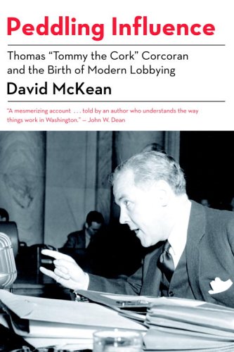 Peddling Influence: Thomas 'Tommy the Cork' Corcoran and the Birth of Modern Lobbying,Used