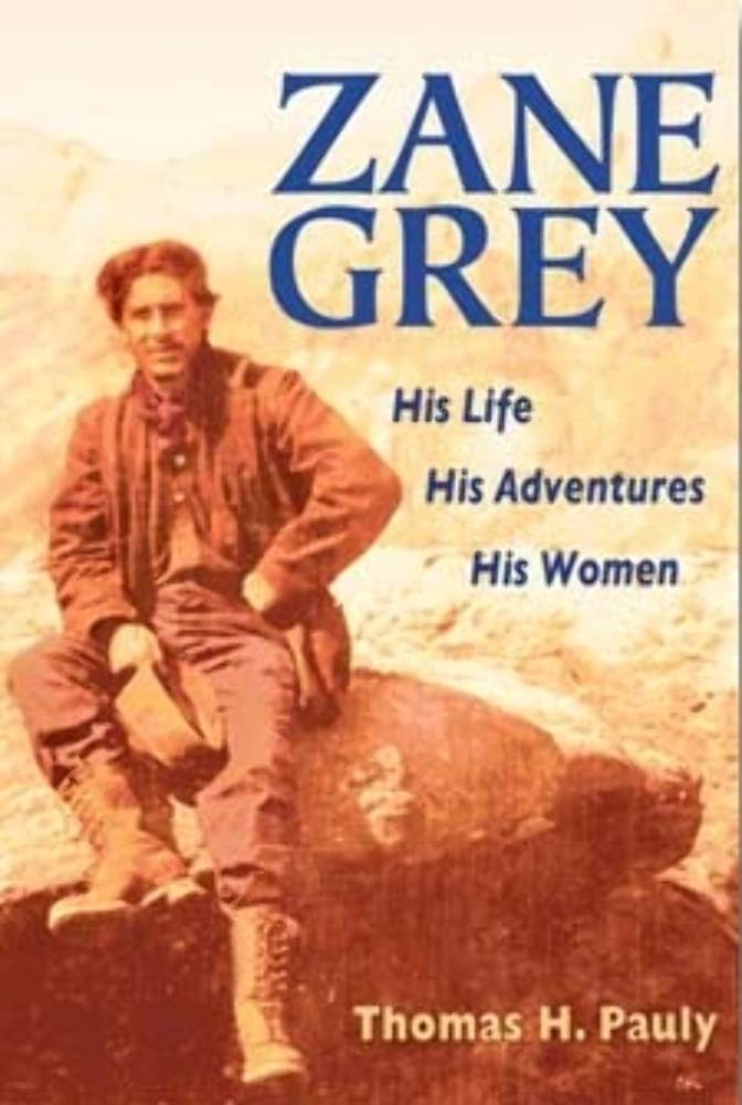 Zane Grey: His Life, His Adventures, His Women