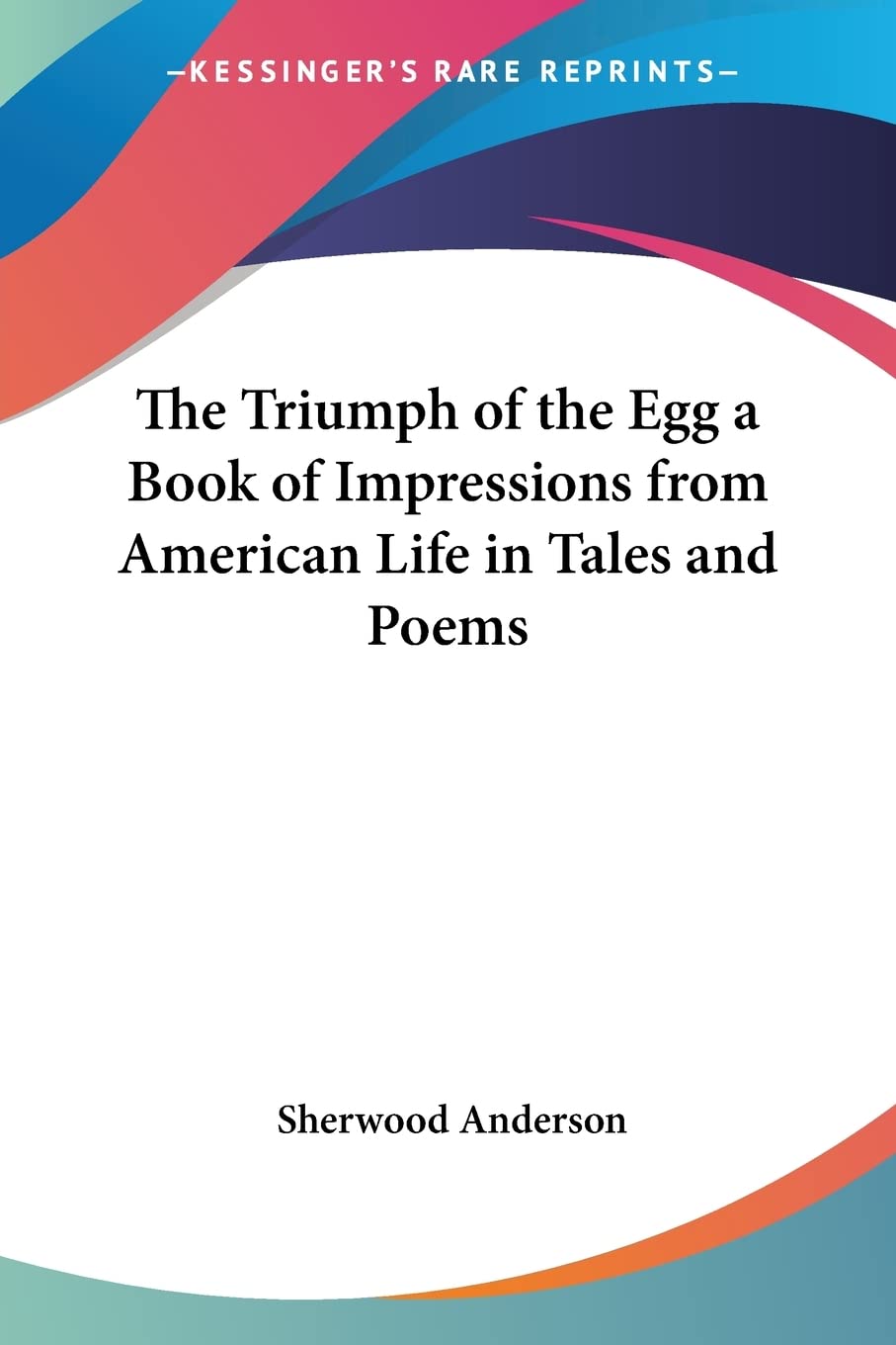 The Triumph of the Egg a Book of Impressions from American Life in Tales and Poems,Used