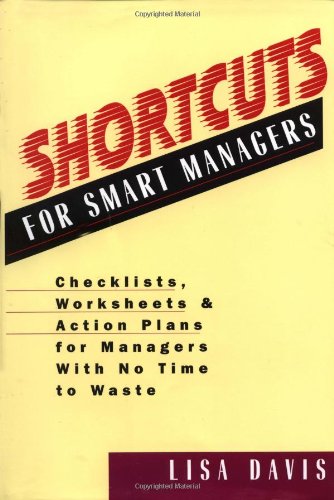 Shortcuts For Smart Managers: Checklists, Worksheets, And Action Plans For Managers With No Time To Waste,New