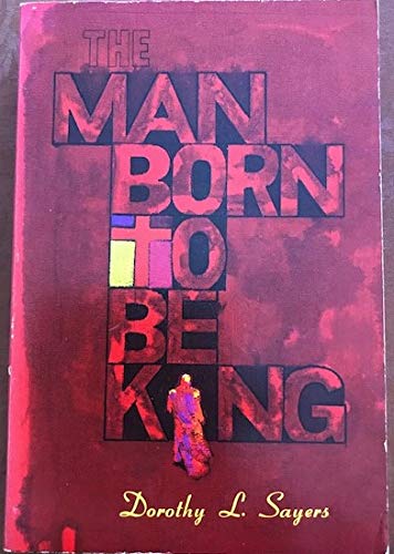 The Man Born To Be King: A Playcycle On The Life Of Our Lord And Saviour Jesus Christ, Written For Broadcasting.,Used