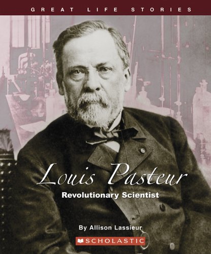 Louis Pasteur: Revolutionary Scientist (Great Life Stories),New