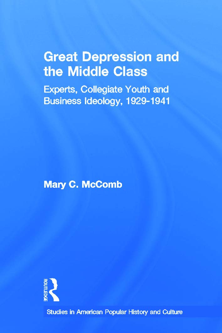 Great Depression And The Middle Class: Experts, Collegiate Youth and Business Ideology, 19291941 (Studies in American Popular H,Used