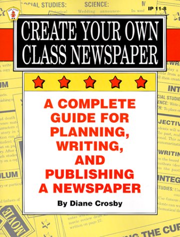 Create Your Own Class Newspaper: A Complete Guide for Planning, Writing, and Publishing a Newspaper (Ip (Nashville, Tenn.), 118,Used