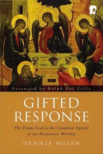 Gifted Response: The Triune God As the Causative Agency of Our Responsive Worship,New