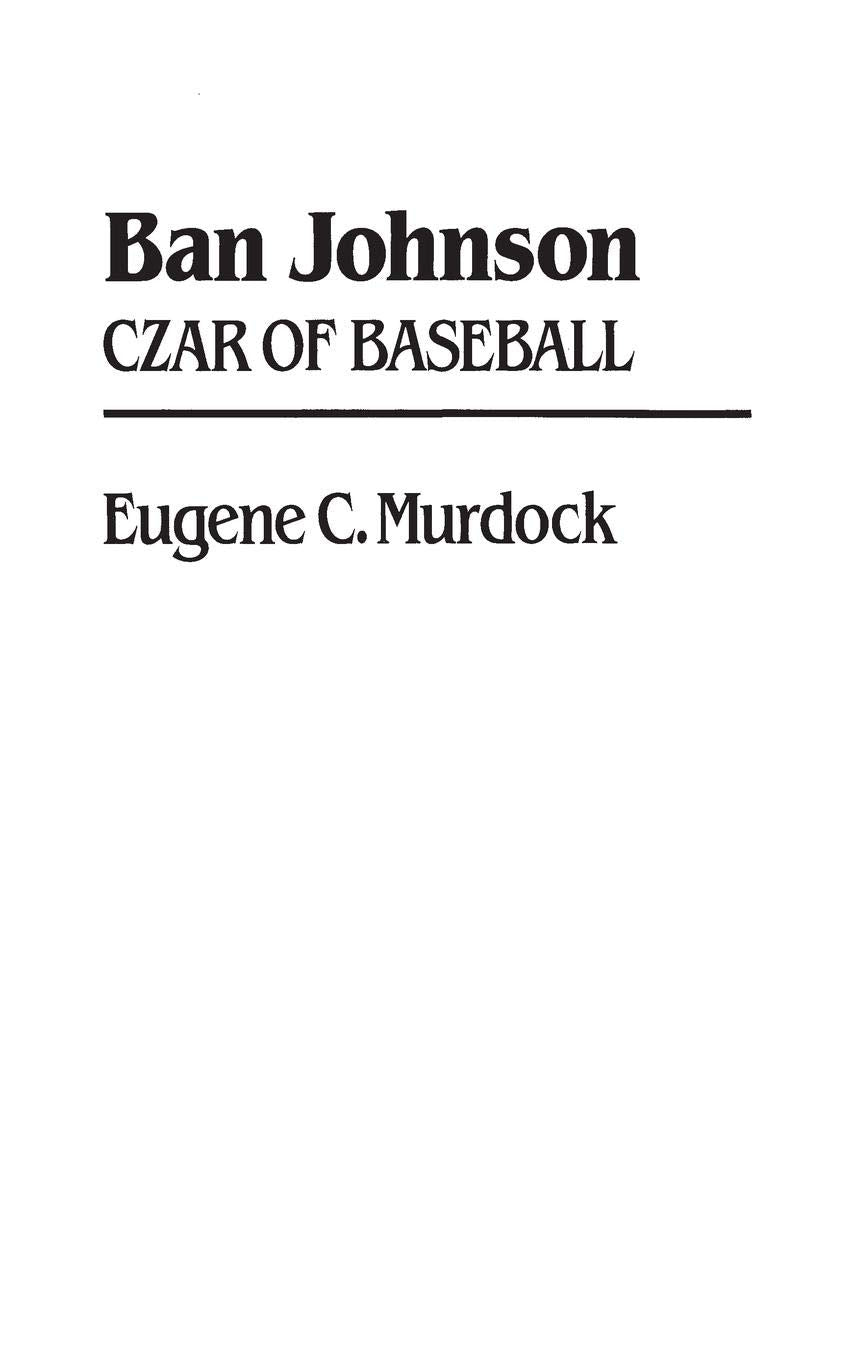 Ban Johnson: Czar Of Baseball (Contributions To The Study Of Popular Culture)