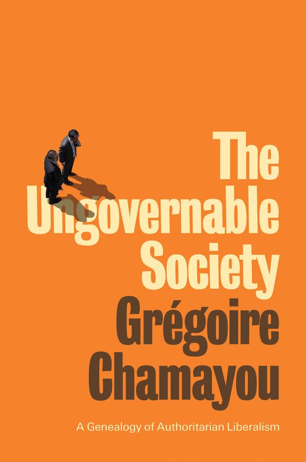 The Ungovernable Society: A Genealogy of Authoritarian Liberalism,Used