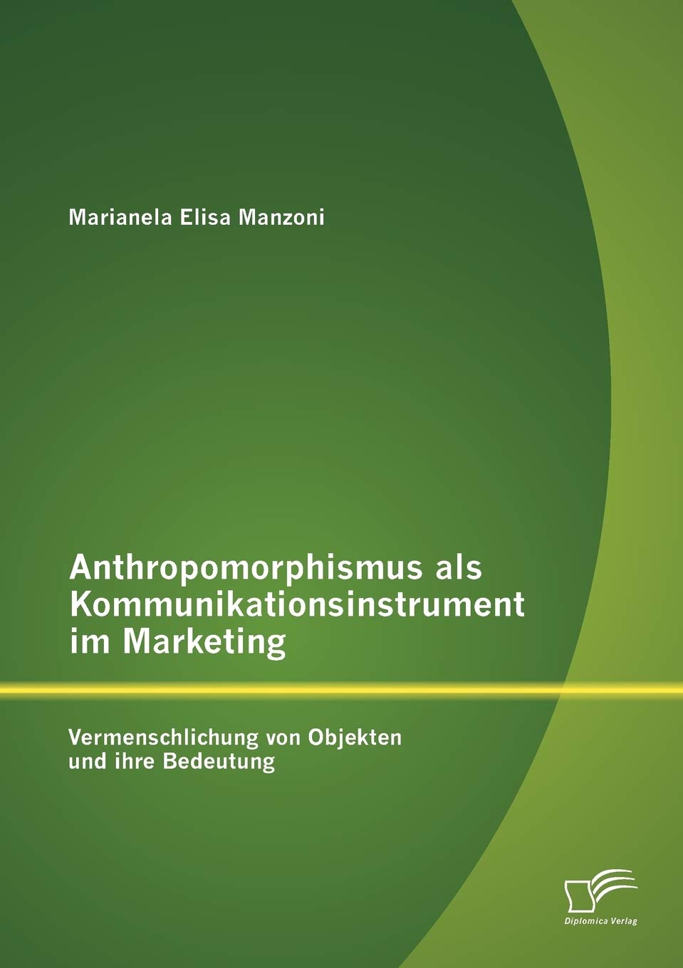 Anthropomorphismus als Kommunikationsinstrument im Marketing: Vermenschlichung von Objekten und ihre Bedeutung (German Edition),Used