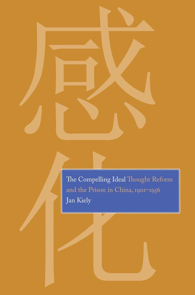 The Compelling Ideal: Thought Reform and the Prison in China, 19011956,Used
