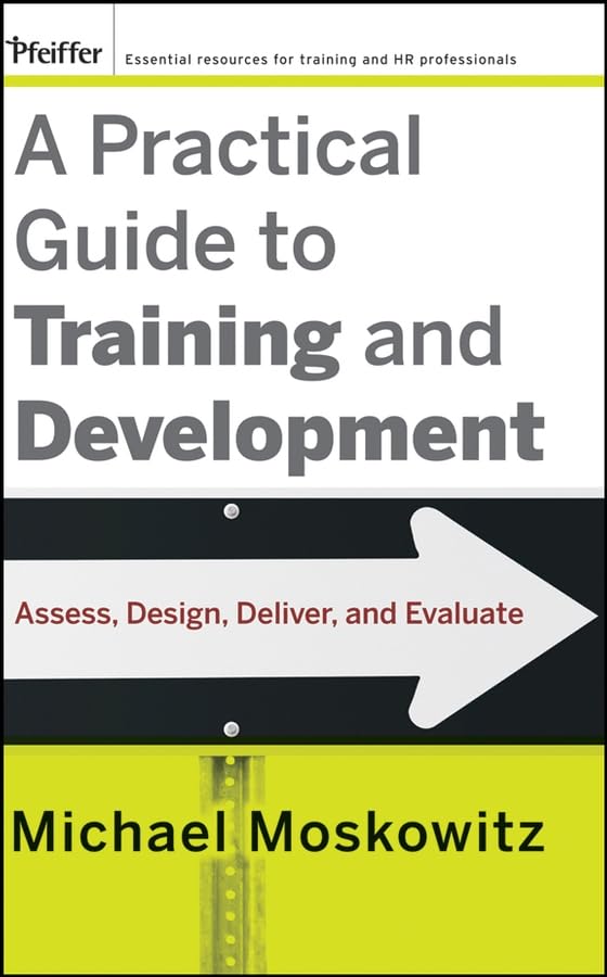 A Practical Guide To Training And Development: Assess, Design, Deliver, And Evaluate,New