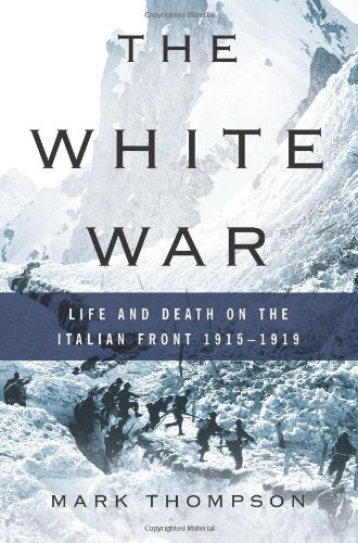 The White War: Life And Death On The Italian Front 19151919