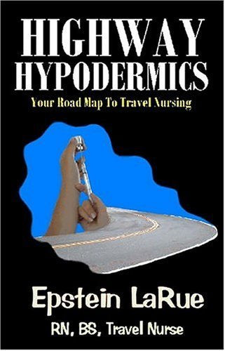 Highway Hypodermics: Your Road Map To Travel Nursing,Used