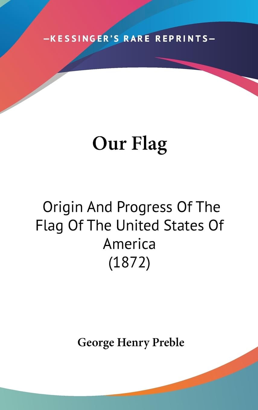 Our Flag: Origin And Progress Of The Flag Of The United States Of America (1872),New