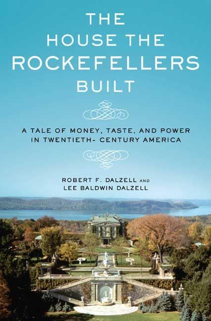 The House The Rockefellers Built: A Tale Of Money, Taste, And Power In Twentiethcentury America,Used