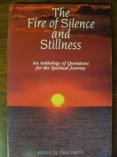 The Fire Of Silence And Stillness: An Anthology Of Quotations For The Spiritual Journey,New