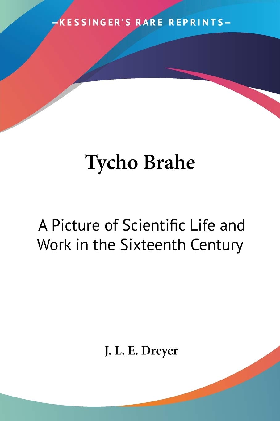 Tycho Brahe: A Picture of Scientific Life and Work in the Sixteenth Century,Used