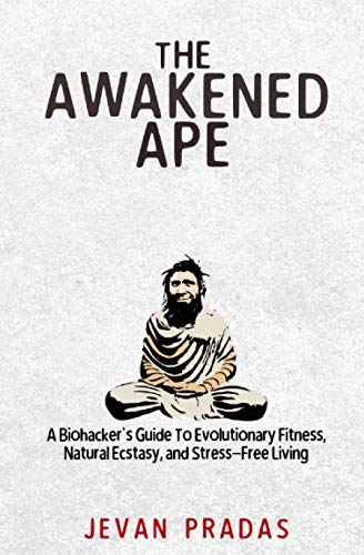 The Awakened Ape: A Biohackers Guide To Evolutionary Fitness, Natural Ecstasy, and StressFree Living,Used