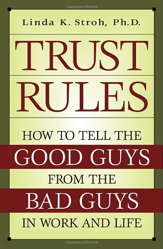 Trust Rules: How To Tell The Good Guys From The Bad Guys In Work And Life,New