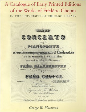 A Catalogue of Early Printed Editions of the Works of Frederic Chopin in The University of Chicago Library,Used