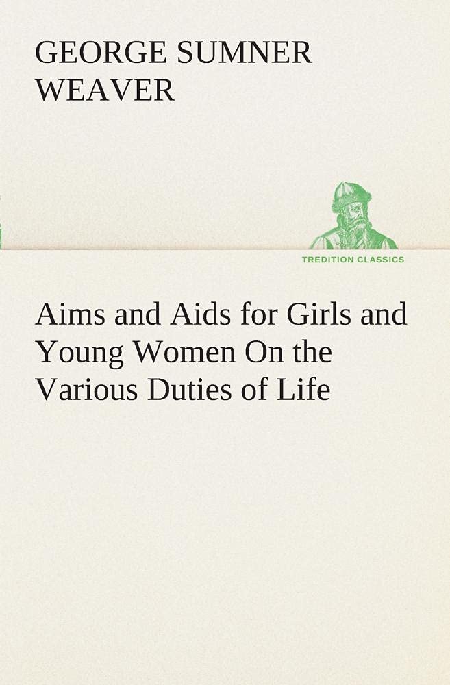 Aims and Aids for Girls and Young Women On the Various Duties of Life, Physical, Intellectual, And Moral Development SelfCultur,Used