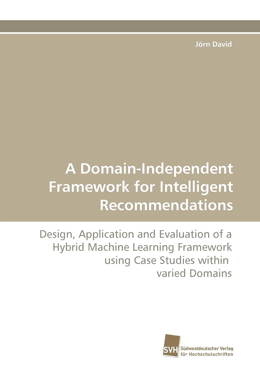 A DomainIndependent Framework for Intelligent Recommendations: Design, Application and Evaluation of a Hybrid Machine Learning ,Used