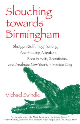 Slouching towards Birmingham: Shotgun Golf, Hog Hunting, AssHauling Alligators, Rara in Haiti, Zapatistas, and Anahuac New Year,Used