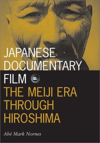 Japanese Documentary Film: The Meiji Era Through Hiroshima (Volume 15) (Visible Evidence)