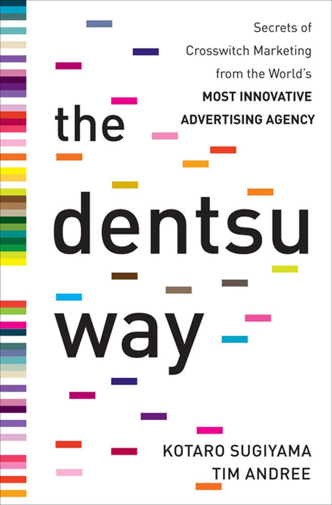 The Dentsu Way: Secrets of Cross Switch Marketing from the Worlds Most Innovative Advertising Agency,New