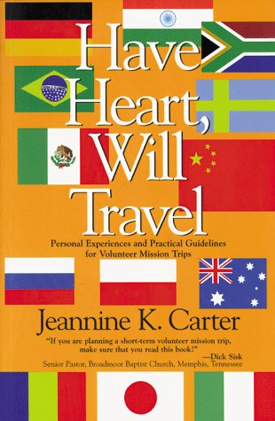Have Heart, Will Travel: Personal Experiences and Practical Guidlines for Volunteer Mission Trips,Used