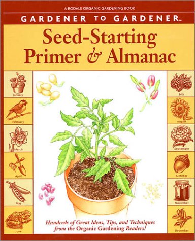 Gardener to Gardener SeedStarting Primer and Almanac: Hundreds of Great Ideas, Tips, and Techniques from the Organic Gardening ,Used