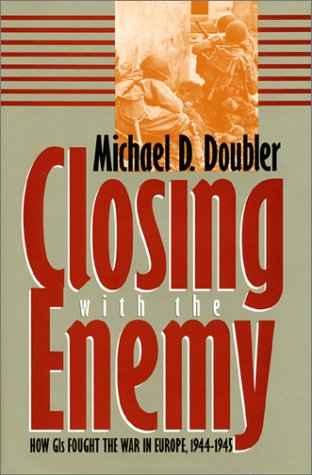 Closing With The Enemy: How Gis Fought The War In Europe, 19441945 (Modern War Studies)