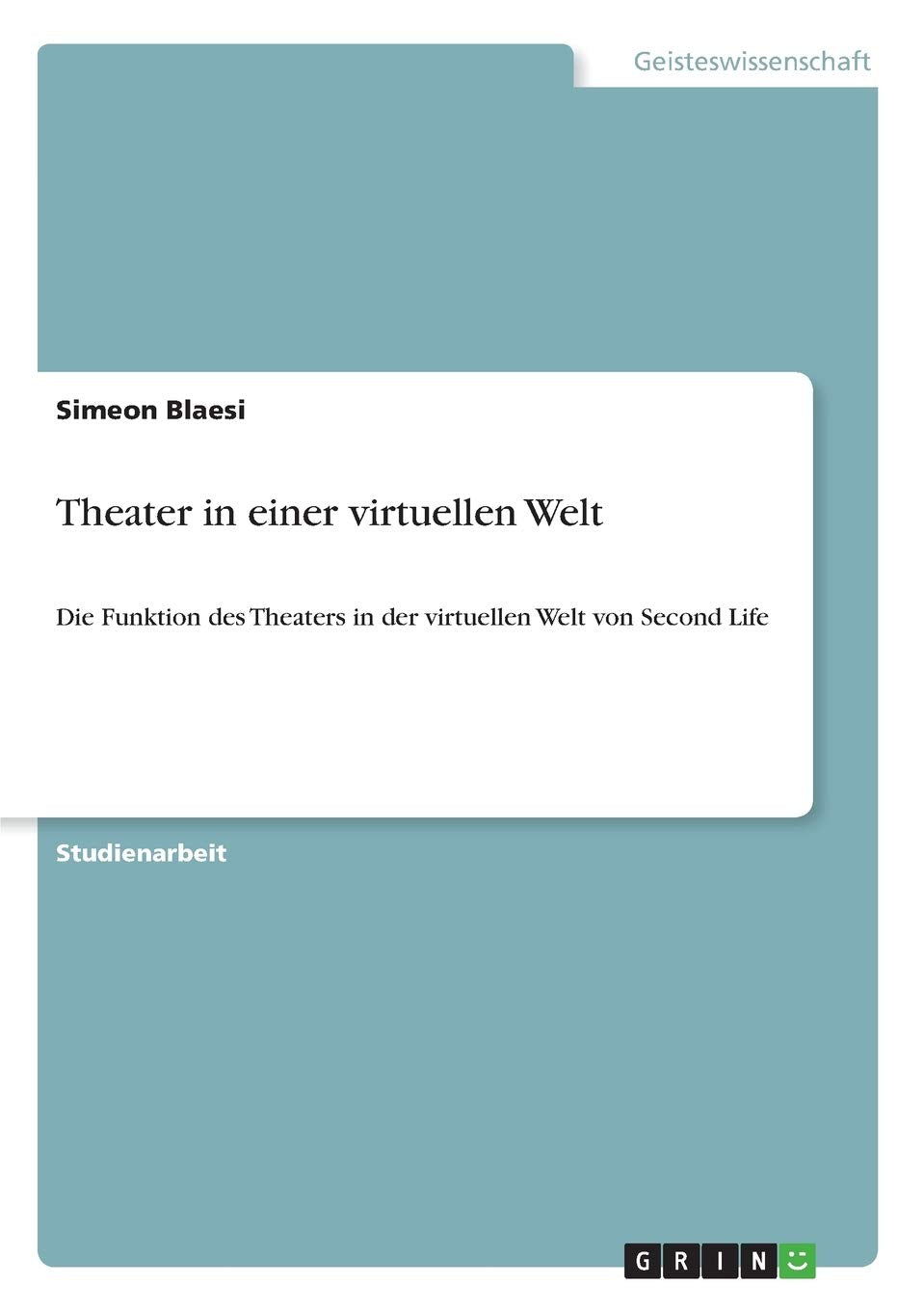 Theater in einer virtuellen Welt: Die Funktion des Theaters in der virtuellen Welt von Second Life (German Edition),Used