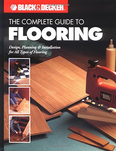 The Complete Guide to Flooring (Black & Decker),New