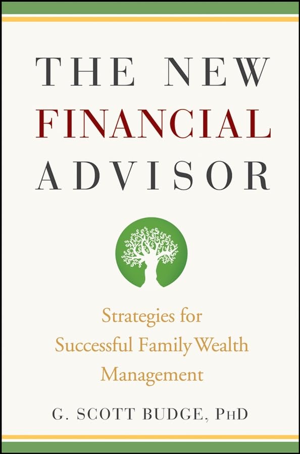 The New Financial Advisor: Strategies for Successful Family Wealth Management,New