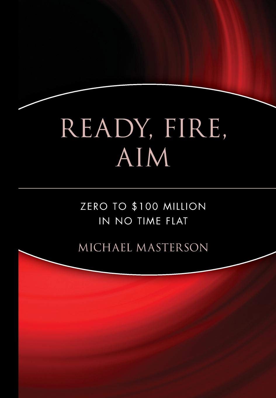Ready, Fire, Aim: Zero to $100 Million in No Time Flat,Used