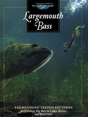 Largemouth Bass: Tournamenttested Patterns For Catching Big Bass In Lakes, Rivers, And Resevoirs (The Freshwater Angler),New