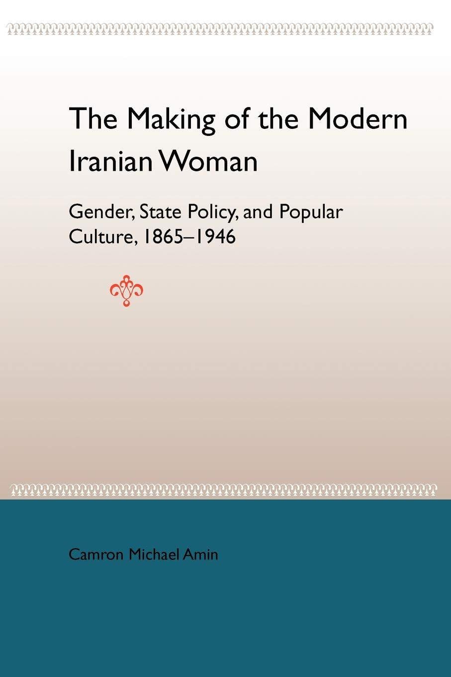 The Making Of The Modern Iranian Woman: Gender, State Policy, And Popular Culture, 18651946,Used