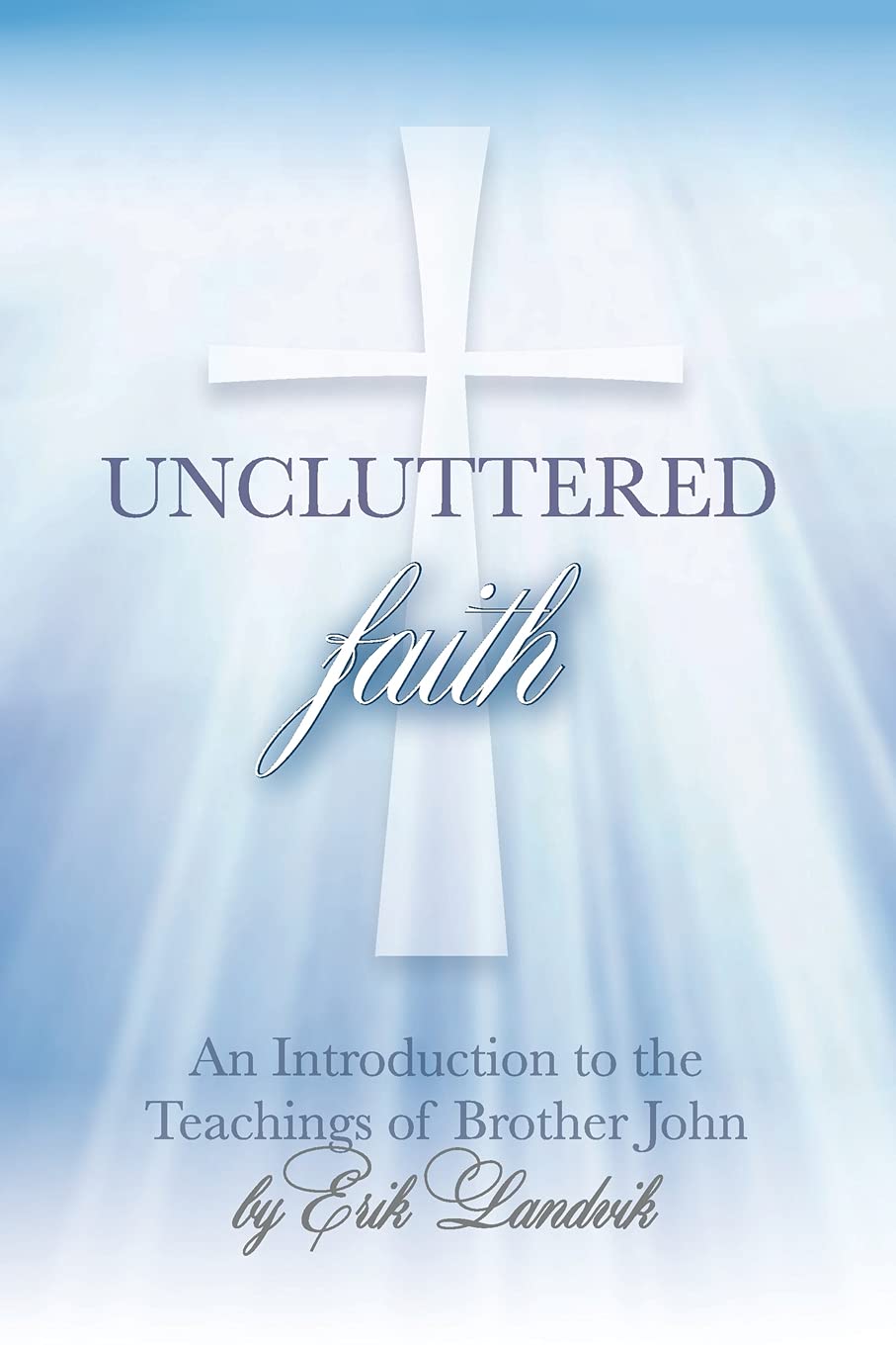 Uncluttered Faith: An Introduction To The Teachings Of Brother John,Used