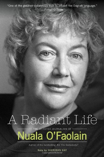 A Radiant Life: The Selected Journalism of Nuala OFaolain,Used