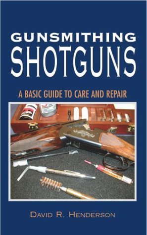 Gunsmithing Shotguns: A Basic Guide To Care And Repair
