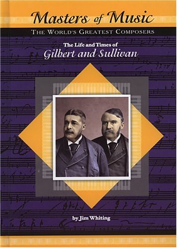 The Life And Times Of Gilbert And Sullivan: The World'S Greatest Composers (Masters Of Music)