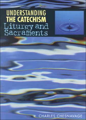 Understanding the Catechism: Liturgy and Sacraments,New