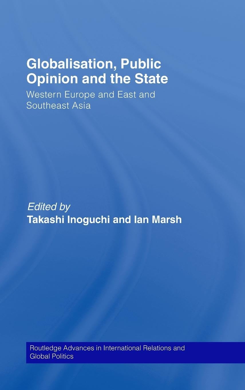 Globalisation, Public Opinion and the State: Western Europe and East and Southeast Asia (Routledge Advances in International Rel,Used