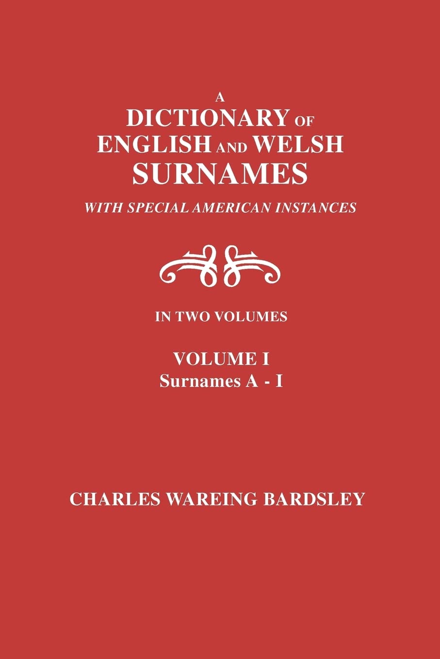 A Dictionary of English and Welsh Surnames, with Special American Instances. in Two Volumes. Volume I, Surnames AI,Used