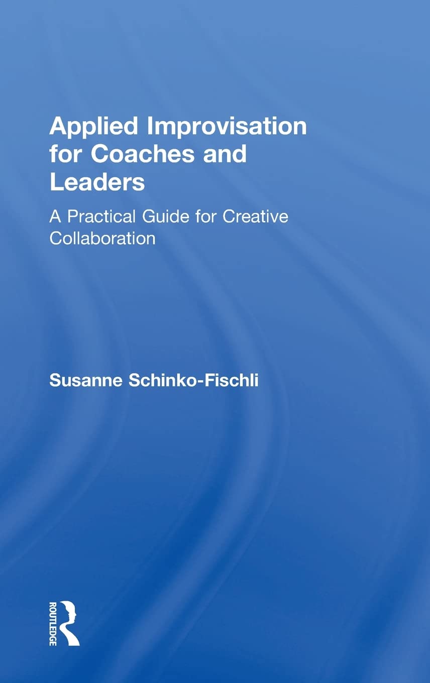 Applied Improvisation for Coaches and Leaders: A Practical Guide for Creative Collaboration,Used