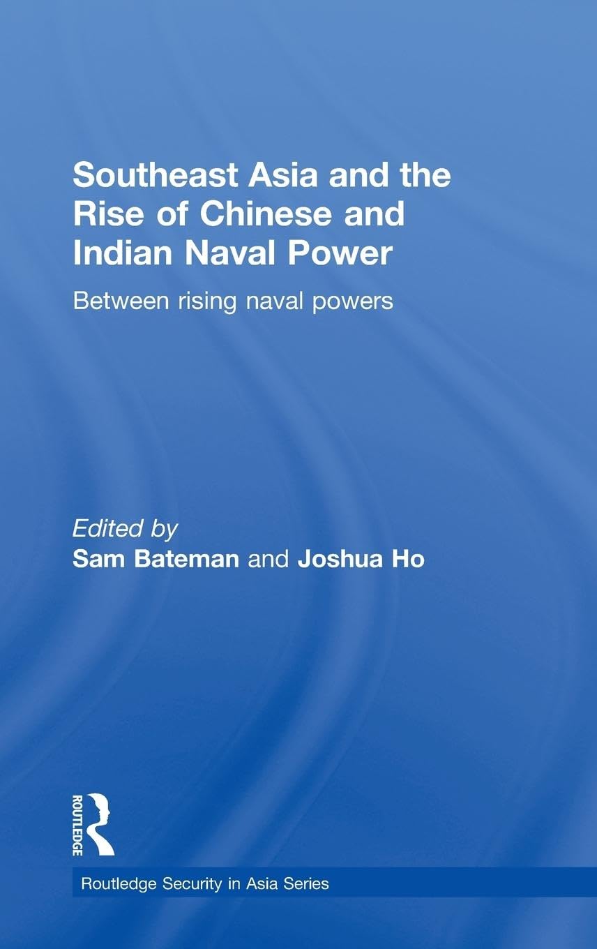 Southeast Asia And The Rise Of Chinese And Indian Naval Power: Between Rising Naval Powers (Routledge Security In Asia Pacific S