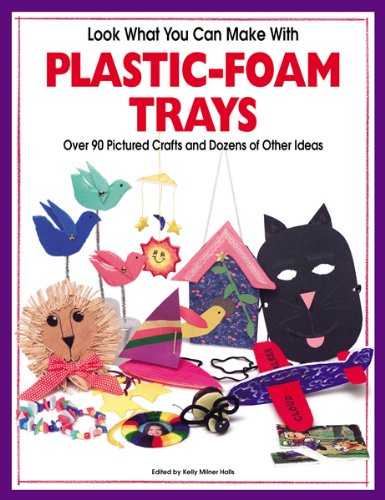 Look What you Can Make With PlasticFoam Trays: Over 90 Pictured Crafts and Dozens of Other Ideas,Used